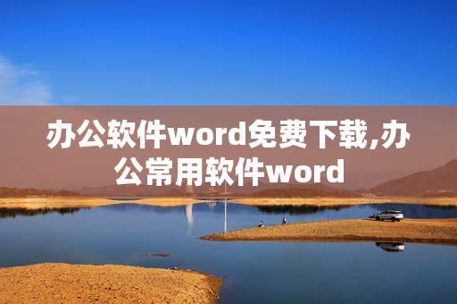 办公软件word免费下载,办公常用软件word