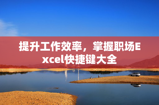 提升工作效率，掌握职场Excel快捷键大全