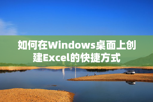 如何在Windows桌面上创建Excel的快捷方式