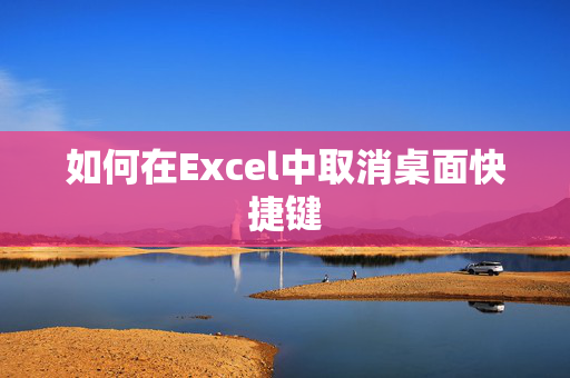 如何在Excel中取消桌面快捷键