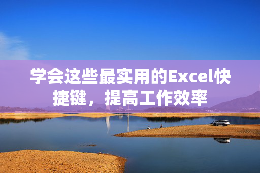 学会这些最实用的Excel快捷键，提高工作效率