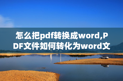 怎么把pdf转换成word,PDF文件如何转化为word文档？