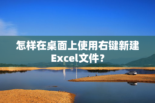 怎样在桌面上使用右键新建Excel文件？