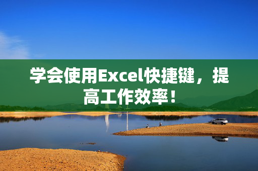 学会使用Excel快捷键，提高工作效率！