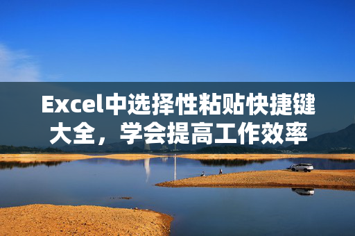 Excel中选择性粘贴快捷键大全，学会提高工作效率