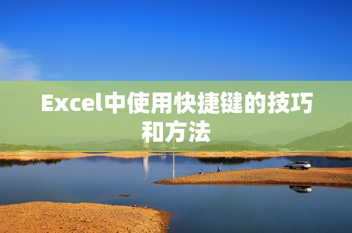 Excel中使用快捷键的技巧和方法