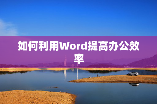 如何利用Word提高办公效率