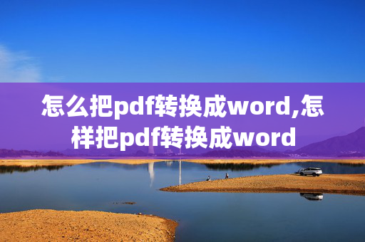 怎么把pdf转换成word,怎样把pdf转换成word