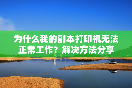 为什么我的副本打印机无法正常工作？解决方法分享