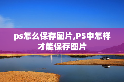 ps怎么保存图片,PS中怎样才能保存图片