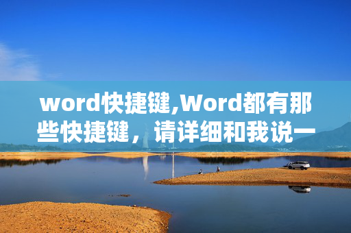 word快捷键,Word都有那些快捷键，请详细和我说一下！谢谢