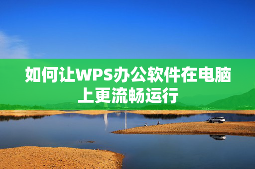 如何让WPS办公软件在电脑上更流畅运行