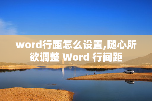 word行距怎么设置,随心所欲调整 Word 行间距