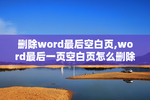 删除word最后空白页,word最后一页空白页怎么删除 删除word最后