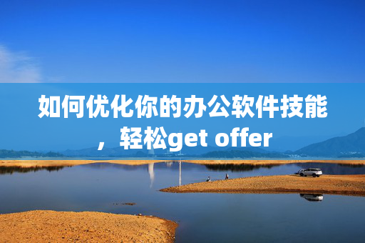 如何优化你的办公软件技能，轻松get offer