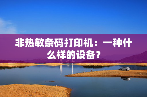 非热敏条码打印机：一种什么样的设备？