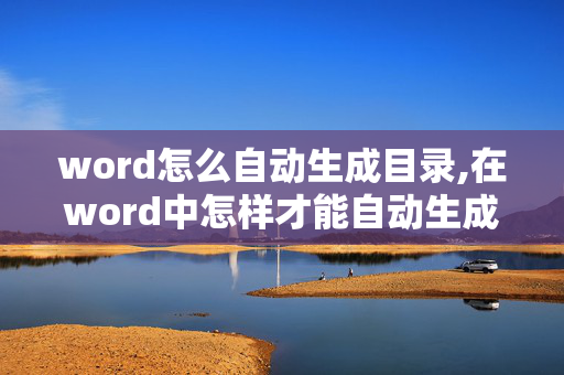 word怎么自动生成目录,在word中怎样才能自动生成目录