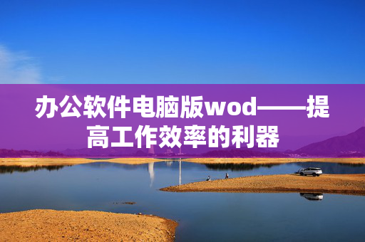 办公软件电脑版wod——提高工作效率的利器