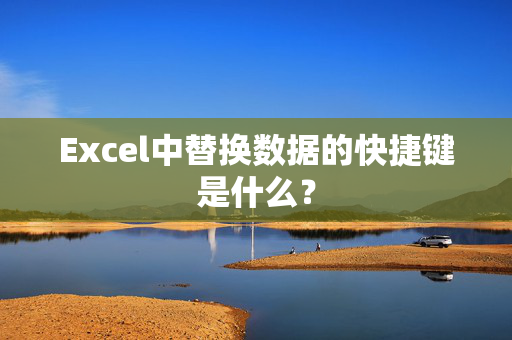 Excel中替换数据的快捷键是什么？