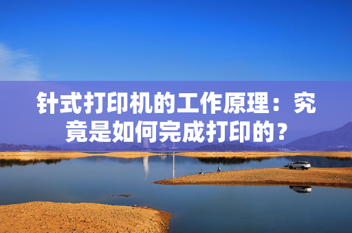 针式打印机的工作原理：究竟是如何完成打印的？