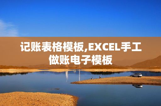 记账表格模板,EXCEL手工做账电子模板