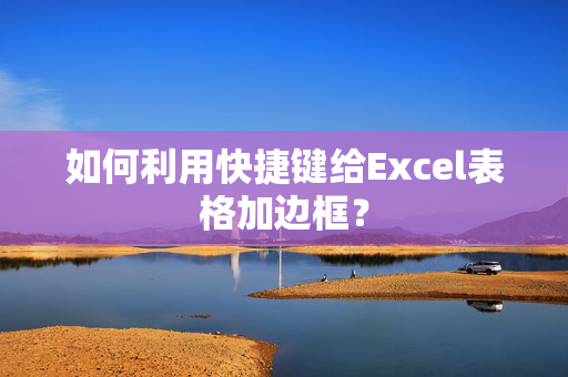 如何利用快捷键给Excel表格加边框？