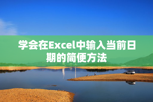 学会在Excel中输入当前日期的简便方法