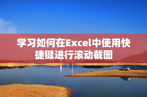 学习如何在Excel中使用快捷键进行滚动截图