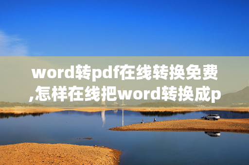 word转pdf在线转换免费,怎样在线把word转换成pdf