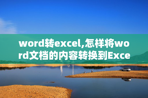 word转excel,怎样将word文档的内容转换到Excel文档中？