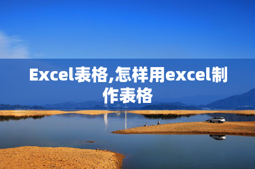 Excel表格,怎样用excel制作表格