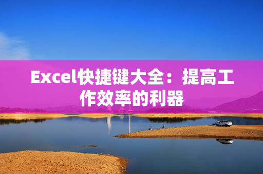 Excel快捷键大全：提高工作效率的利器