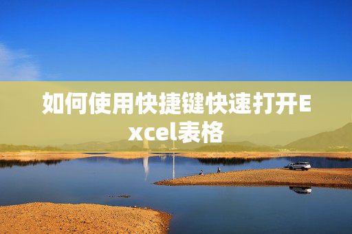 如何使用快捷键快速打开Excel表格