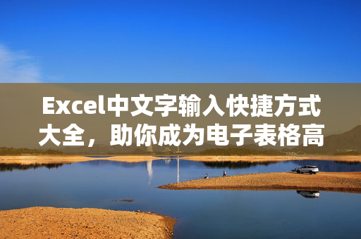 Excel中文字输入快捷方式大全，助你成为电子表格高手