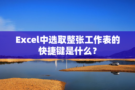 Excel中选取整张工作表的快捷键是什么？