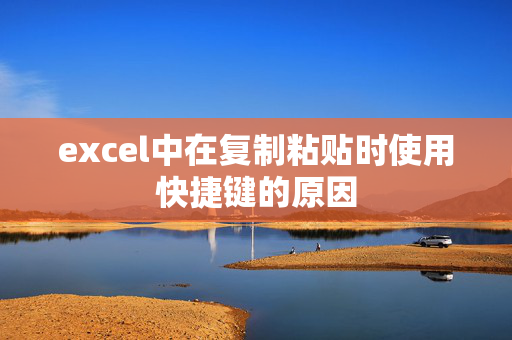 excel中在复制粘贴时使用快捷键的原因