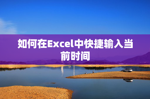 如何在Excel中快捷输入当前时间