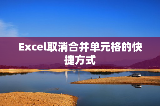 Excel取消合并单元格的快捷方式