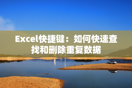 Excel快捷键：如何快速查找和删除重复数据