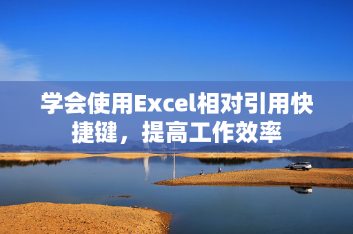 学会使用Excel相对引用快捷键，提高工作效率