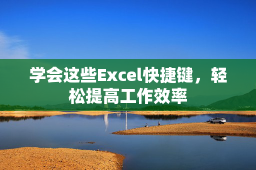 学会这些Excel快捷键，轻松提高工作效率