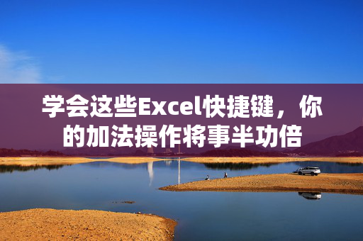 学会这些Excel快捷键，你的加法操作将事半功倍