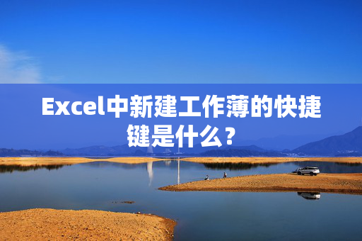 Excel中新建工作薄的快捷键是什么？