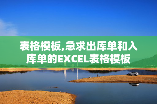 表格模板,急求出库单和入库单的EXCEL表格模板