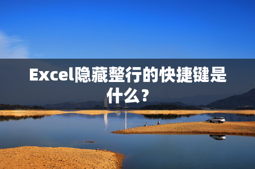 Excel隐藏整行的快捷键是什么？