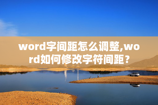 word字间距怎么调整,word如何修改字符间距？