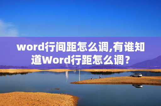 word行间距怎么调,有谁知道Word行距怎么调？