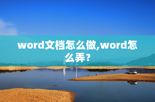 word文档怎么做,word怎么弄？