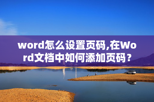 word怎么设置页码,在Word文档中如何添加页码？