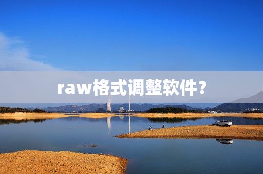 raw格式调整软件？